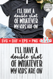 I'll Have A Double Shot Of What My Kids Are On  | Mom SVG Cut File