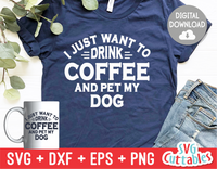 I Just Want To Drink Coffee And Pet My Dog svg - Funny Cut File