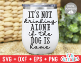 It's Not Drinking Alone When Your Dog Is Home - Funny Dog SVG