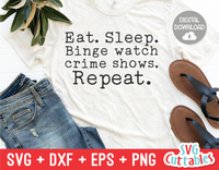 Eat, sleep, Binge Watch Crime Shows Repeat | True Crime SVG Cut File