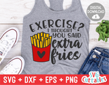 Exercise? I Thought You Said Extra Fries  |  Funny SVG Cut File