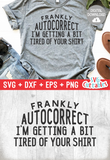 Frankly Autocorrect I'm Getting A Bit Tired | SVG Cut File
