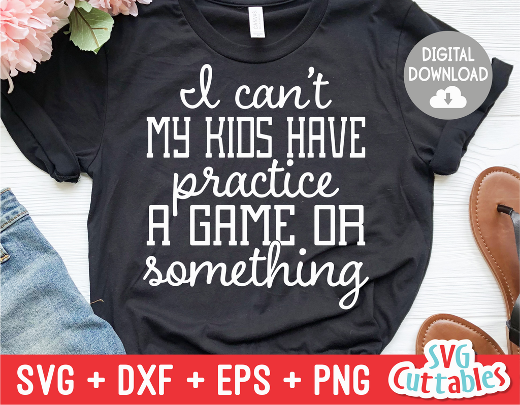 I Can't My Kids Have Practice | Sarcastic | SVG Cut File