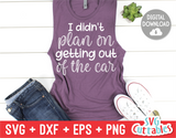 I Didn't Plan On Getting Out Of The Car | Sarcastic | SVG Cut File