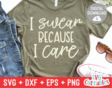 I Swear Because I Care  | Sarcastic | SVG Cut File