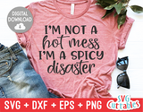 I'm Not A Hot Mess I'm A Spicy Disaster  | SVG Cut File