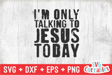 I'm Only Talking To Jesus Today | SVG Cut File