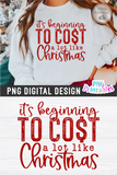 It's Beginning To Cost A Lot Like Christmas  | Sublimation PNG