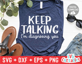 Keep Talking I'm Diagnosing You | Sarcastic | SVG Cut File