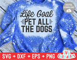 Life Goal Pet All The Dogs svg - Funny Cut File
