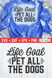 Life Goal Pet All The Dogs svg - Funny Cut File
