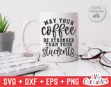 May Your Coffee Be Stronger Than Your Students | Teacher SVG Cut File