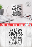 May Your Coffee Be Stronger Than Your Students | Teacher SVG Cut File