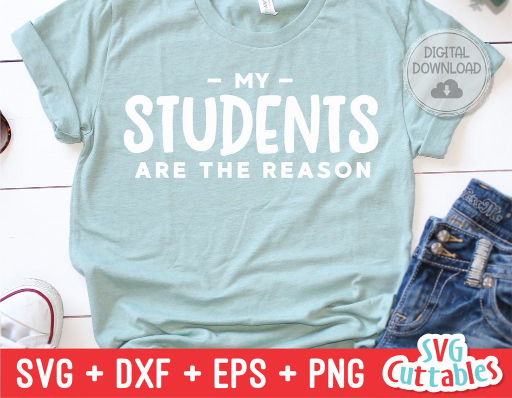 My Students Are The Reason | Teacher SVG Cut File