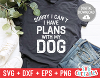 Sorry I Can't I Have Plans With My Dog - Funny Dog SVG