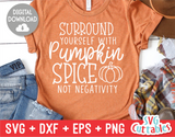 Surround Yourself With Pumpkin Spice Not Negativity | Fall SVG Cut File