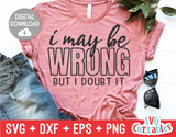 I May Be Wrong But I Doubt It  | SVG Cut File
