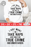 I Just Want To Take Naps And Watch True Crime | True Crime SVG Cut File