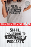 Shhh... I'm Listening To True Crime Podcasts | True Crime SVG Cut File