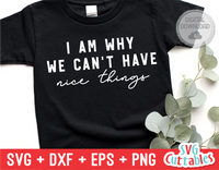 I Am Why We Can't Have Nice Things | Toddler SVG Cut File