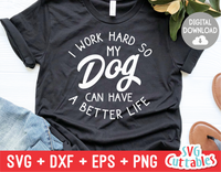 I Work Hard So My Dog Can Have A Better Life svg - Funny Cut File