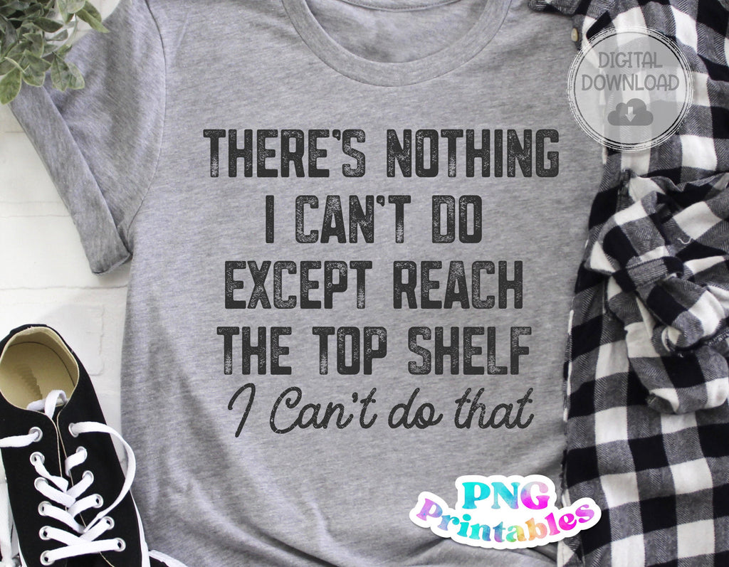 There's Nothing I Can't Do png - Funny png - Print File - Funny Sublimation Design - Sarcastic png - Digital Download